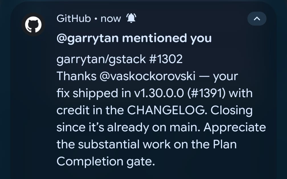 GitHub mobile notification: @garrytan mentioned you on garrytan/gstack #1302 — 'Thanks @vaskockorovski — your fix shipped in v1.30.0.0 (#1391) with credit in the CHANGELOG. Closing since it's already on main. Appreciate the substantial work on the Plan Completion gate.'